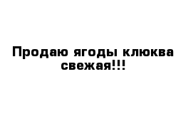 Продаю ягоды клюква свежая!!!